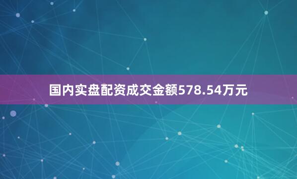 国内实盘配资成交金额578.54万元