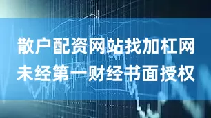 散户配资网站找加杠网未经第一财经书面授权