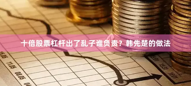十倍股票杠杆出了乱子谁负责？韩先楚的做法