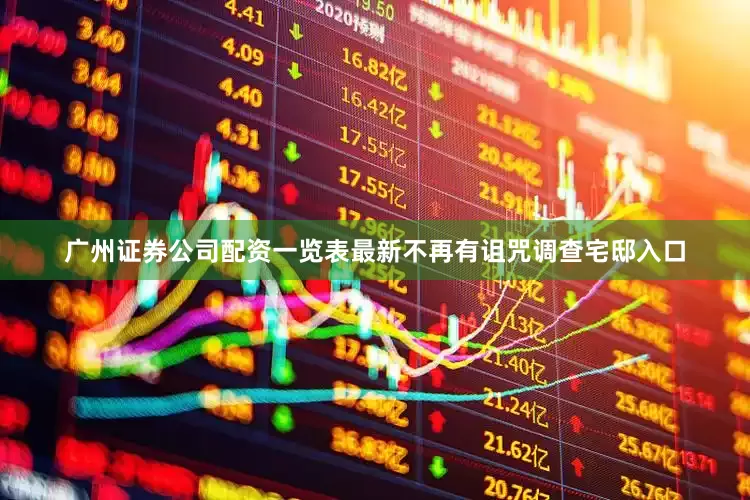 广州证券公司配资一览表最新不再有诅咒调查宅邸入口
