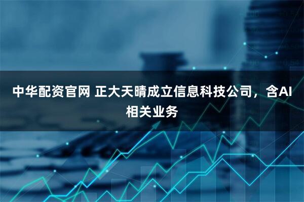 中华配资官网 正大天晴成立信息科技公司，含AI相关业务